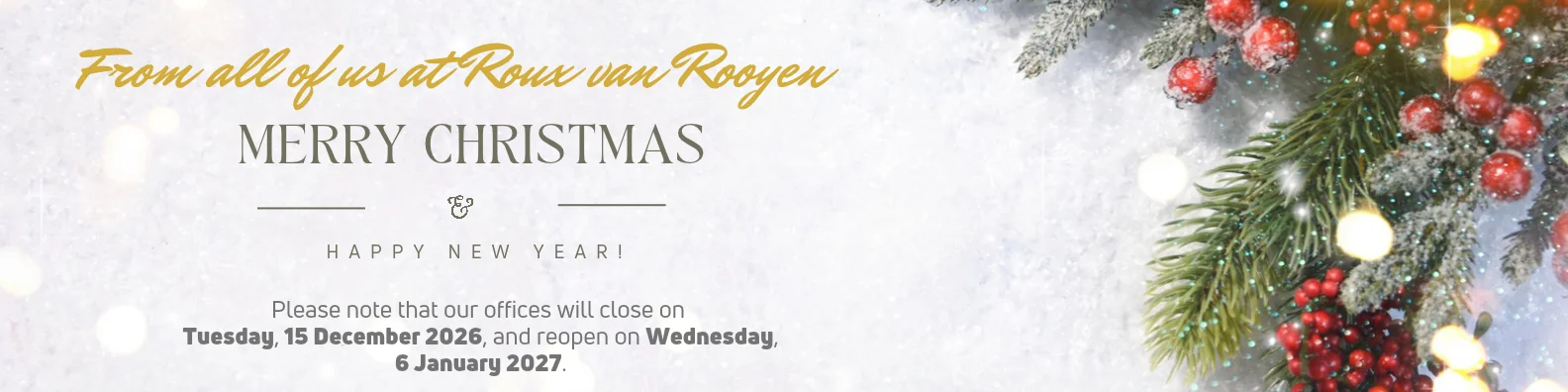 Merry Christmas and Happy New Year from all of us at Roux van Rooyen. Our offices will close on Tuesday, 15 December 2026, and reopen on Wednesday, 6 January 2027.